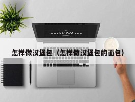 怎样做汉堡包（怎样做汉堡包的面包）