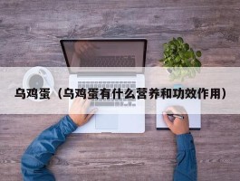 乌鸡蛋（乌鸡蛋有什么营养和功效作用）