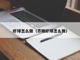 虾球怎么做（芥辣虾球怎么做）