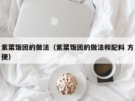 紫菜饭团的做法（紫菜饭团的做法和配料 方便）
