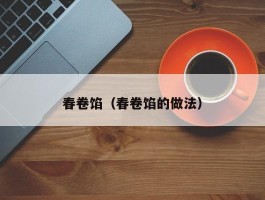 春卷馅（春卷馅的做法）