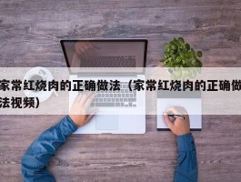 家常红烧肉的正确做法（家常红烧肉的正确做法视频）