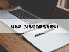 钵钵鸡（钵钵鸡的菜品有哪些）